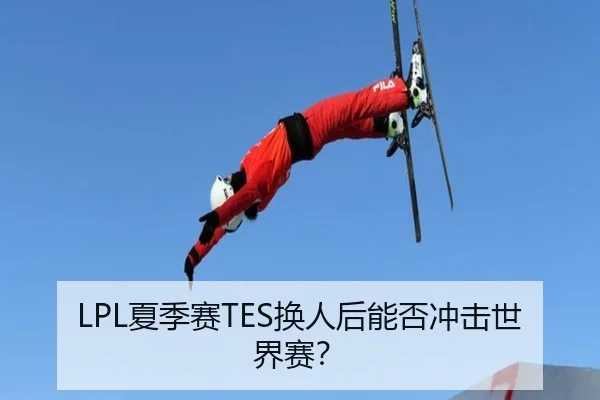 LPL夏季赛TES换人后能否冲击世界赛？